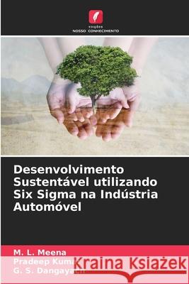 Desenvolvimento Sustent?vel utilizando Six Sigma na Ind?stria Autom?vel M. L. Meena Pradeep Kumar G. S. Dangayach 9786207793464 Edicoes Nosso Conhecimento - książka