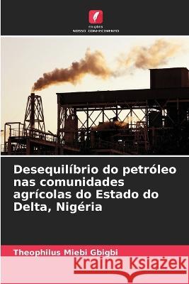 Desequilibrio do petroleo nas comunidades agricolas do Estado do Delta, Nigeria Theophilus Miebi Gbigbi   9786206245513 Edicoes Nosso Conhecimento - książka