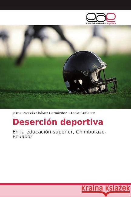 Deserción deportiva : En la educación superior, Chimborazo-Ecuador Chávez Hernández, Jaime Patricio; Guffante, Tania 9783659704475 Editorial Académica Española - książka