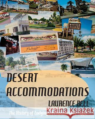 Desert Accommodations: The History of Lodging in Phoenix 1872 - 1972 Laurence Bell 9780990684206 Poverty Island Publishing - książka