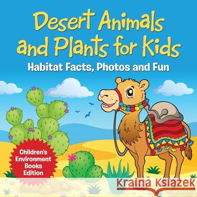 Desert Animals and Plants for Kids: Habitat Facts, Photos and Fun Children's Environment Books Edition Baby Professor 9781682806081 Baby Professor - książka