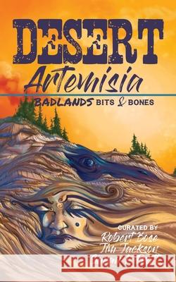 Desert Artemisia: Badlands Bits and Bones Robert Bose Jim Jackson Sarah L. Pratt 9781990082306 Seventh Terrace - książka