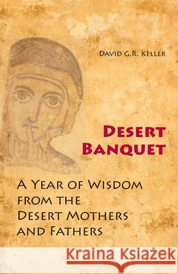 Desert Banquet: A Year of Wisdom from the Desert Mothers and Fathers David G. R. Keller 9780814633878 Liturgical Press - książka