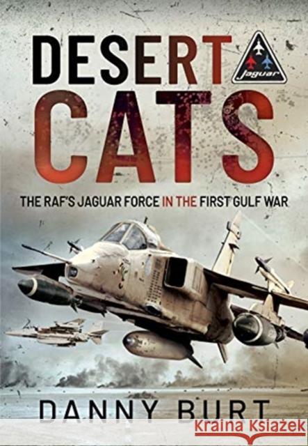 Desert Cats: The RAF's Jaguar Force in the First Gulf War Danny Burt 9781526782458 Pen & Sword Books Ltd - książka