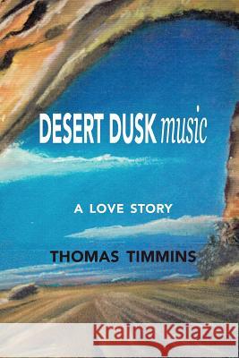 Desert Dusk Music: A love story Timmins, Thomas 9780997028720 Zoetown Media - książka