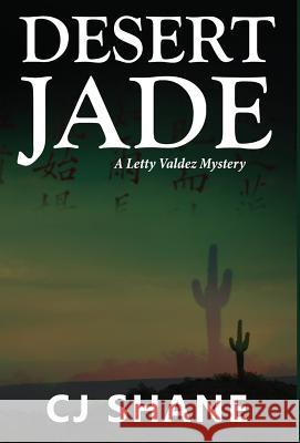 Desert Jade: A Letty Valdez Mystery C J Shane 9780999387405 Rope's End Publishing - książka