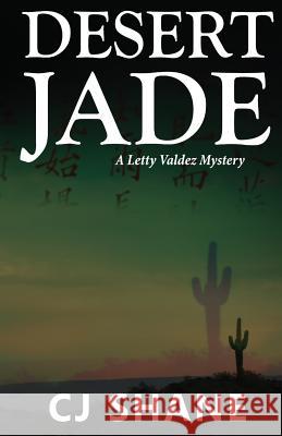 Desert Jade: A Letty Valdez Mystery C J Shane 9780999387412 Rope's End Publishing - książka