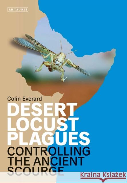 Desert Locust Plagues: Controlling the Ancient Scourge Colin Everard Robert A. Cheke  9781788314350 I.B.Tauris - książka