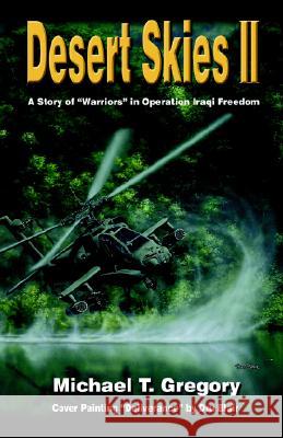 Desert Skies II: A Story of Warriors in Operation Iraqi Freedom Michael T. Gregory 9780974562452 1st World Library - książka