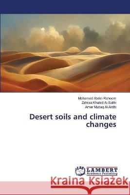 Desert soils and climate changes Abdel-Raheem, Mohamed, Al-Salihi, Zahraa Khaled, Al-Ardhi, Amer Mutlaq 9786206164203 LAP Lambert Academic Publishing - książka