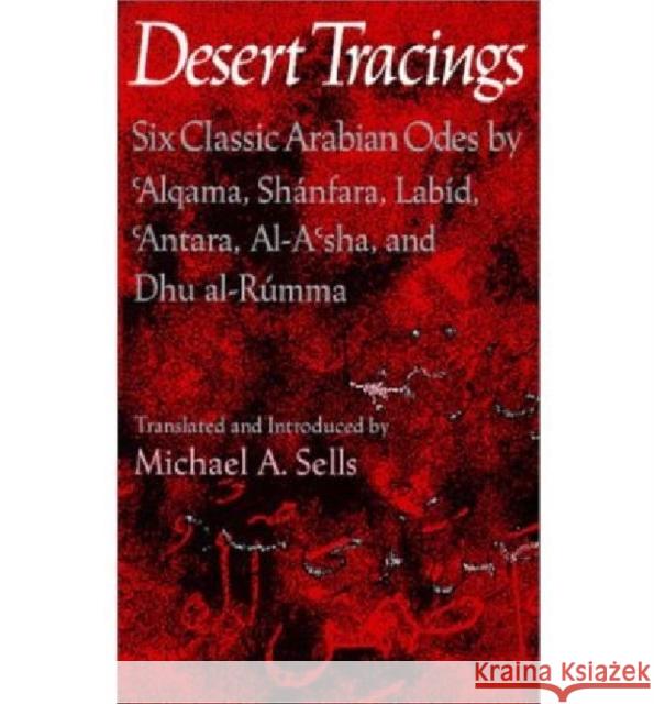 Desert Tracings: Six Classic Arabian Odes by 'Alqama, Shánfara, Labíd, 'Antara, Al-A'Sha, and Dhu Al-Rúmma Sells, Michael A. 9780819511584 Wesleyan University Press - książka