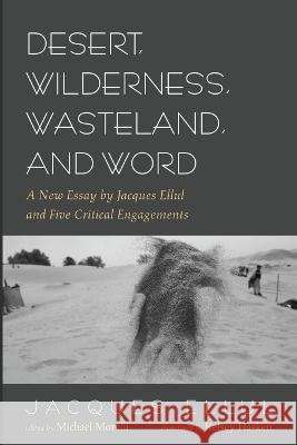 Desert, Wilderness, Wasteland, and Word Jacques Ellul Michael Morelli Kelsey Haskett 9781666742534 Pickwick Publications - książka