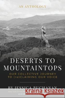 Deserts to Mountaintops: Our Collective Journey to (re)Claiming Our Voice Jessica Buchanan 9781958472002 Soul Speak Press - książka