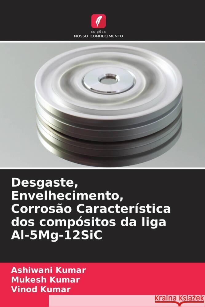 Desgaste, Envelhecimento, Corrosão Característica dos compósitos da liga Al-5Mg-12SiC Kumar, Ashiwani, Kumar, Mukesh, Kumar, Vinod 9786204489346 Edições Nosso Conhecimento - książka