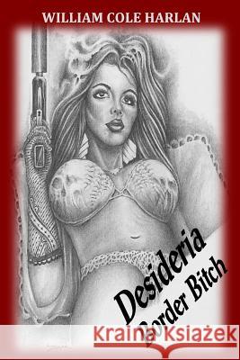 Desideria Border Bitch William Cole Harlan 9781985409941 Createspace Independent Publishing Platform - książka