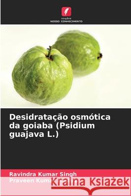 Desidratação osmótica da goiaba (Psidium guajava L.) Singh, Ravindra Kumar, Mishra, Praveen Kumar 9786209203268 Edições Nosso Conhecimento - książka