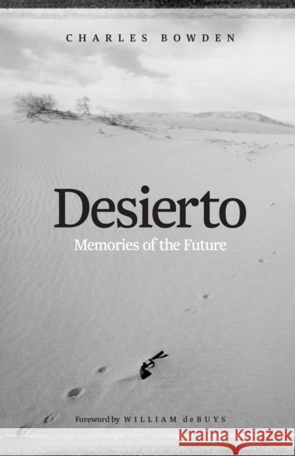 Desierto: Memories of the Future Charles Bowden 9781477316580 University of Texas Press - książka