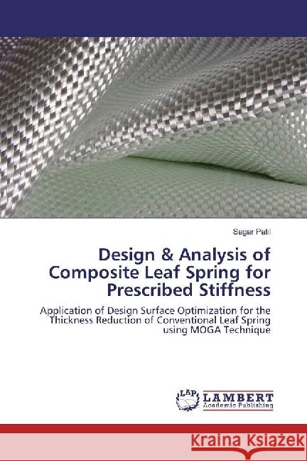 Design & Analysis of Composite Leaf Spring for Prescribed Stiffness : Application of Design Surface Optimization for the Thickness Reduction of Conventional Leaf Spring using MOGA Technique Patil, Sagar 9783330051799 LAP Lambert Academic Publishing - książka