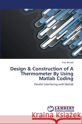 Design & Construction of A Thermometer By Using Matlab Coding Ahmed, Foiz 9783659170683 LAP Lambert Academic Publishing - książka
