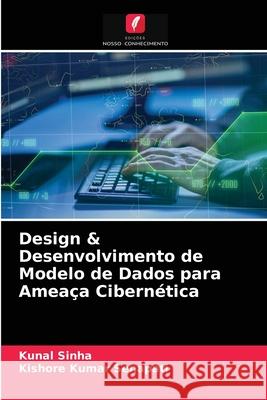 Design & Desenvolvimento de Modelo de Dados para Ameaça Cibernética Kunal Sinha, Kishore Kumar Senapati 9786203550429 Edicoes Nosso Conhecimento - książka