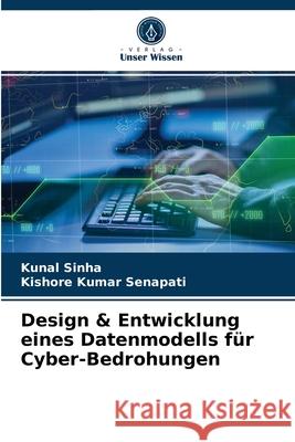 Design & Entwicklung eines Datenmodells für Cyber-Bedrohungen Kunal Sinha, Kishore Kumar Senapati 9786203550320 Verlag Unser Wissen - książka