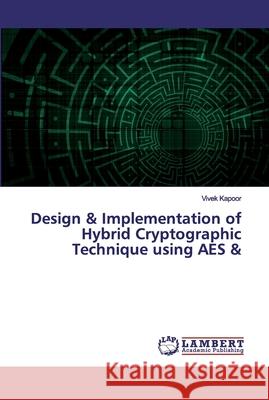 Design & Implementation of Hybrid Cryptographic Technique using AES & Kapoor, Vivek 9783330342804 LAP Lambert Academic Publishing - książka