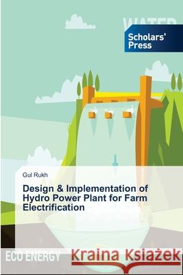 Design & Implementation of Hydro Power Plant for Farm Electrification Gul Rukh 9786202316354 Scholars' Press - książka