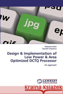 Design & Implementation of Low Power & Area Optimized DCTQ Processor Dash, Debashish 9786200318152 LAP Lambert Academic Publishing - książka