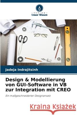 Design & Modellierung von GUI-Software in VB zur Integration mit CREO Indrajitsinh, Jadeja 9786208726256 Verlag Unser Wissen - książka