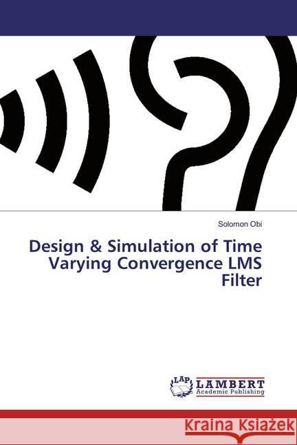 Design & Simulation of Time Varying Convergence LMS Filter Obi, Solomon 9786200237521 LAP Lambert Academic Publishing - książka