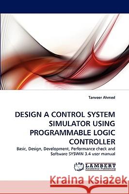 Design a Control System Simulator Using Programmable Logic Controller Tanveer Ahmed 9783838386379 LAP Lambert Academic Publishing - książka