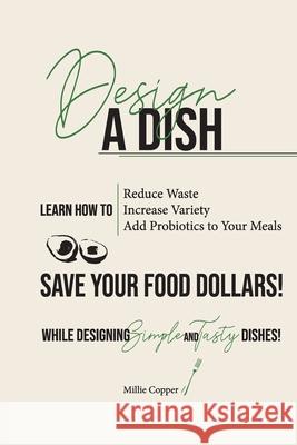 Design a Dish: Save Your Food Dollars! Millie Copper 9781732748200 Cu Publishing LLC - książka