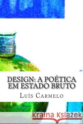 Design: a poética em estado bruto Carmelo, Luis 9781499682588 Createspace Independent Publishing Platform - książka