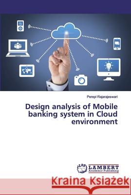 Design analysis of Mobile banking system in Cloud environment Rajarajeswari, Perepi 9786200256225 LAP Lambert Academic Publishing - książka
