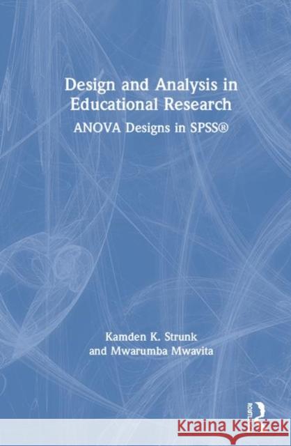 Design and Analysis in Educational Research: Anova Designs in Spss(r) Kamden K. Strunk Mwarumba Mwavita 9781138361119 Routledge - książka