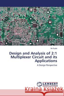 Design and Analysis of 2: 1 Multiplexer Circuit and Its Applications Gupta Ila 9783659226946 LAP Lambert Academic Publishing - książka