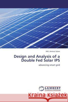 Design and Analysis of a Double Fed Solar IPS : advancing smart grid Islam, Md. Aminul 9783846592779 LAP Lambert Academic Publishing - książka