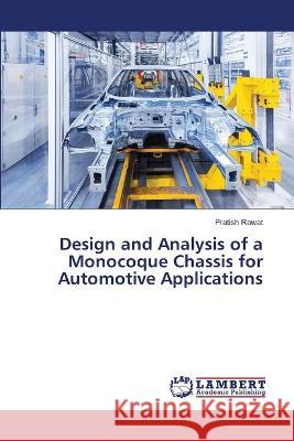 Design and Analysis of a Monocoque Chassis for Automotive Applications Rawat, Pratish 9786206156314 LAP Lambert Academic Publishing - książka