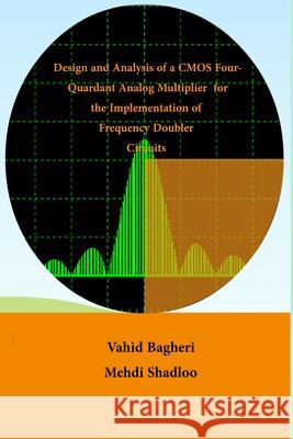 Design and Analysis of CMOS Four-Quadrant Analogue Multiplier: For the Implementation of Frequency Doubler Circuits Vahid Bagheri Mehdi Shadloo 9781523451937 Createspace Independent Publishing Platform - książka