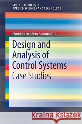 Design and Analysis of Control Systems: Case Studies Stein Shiromoto, Humberto 9783319520117 Springer - książka