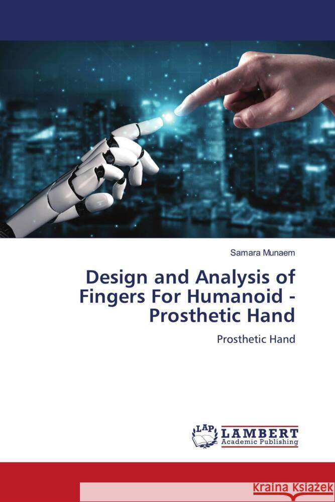 Design and Analysis of Fingers For Humanoid - Prosthetic Hand Munaem, Samara 9786205515334 LAP Lambert Academic Publishing - książka