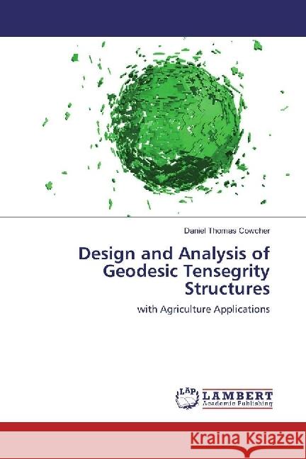 Design and Analysis of Geodesic Tensegrity Structures : with Agriculture Applications Cowcher, Daniel Thomas 9783659964824 LAP Lambert Academic Publishing - książka