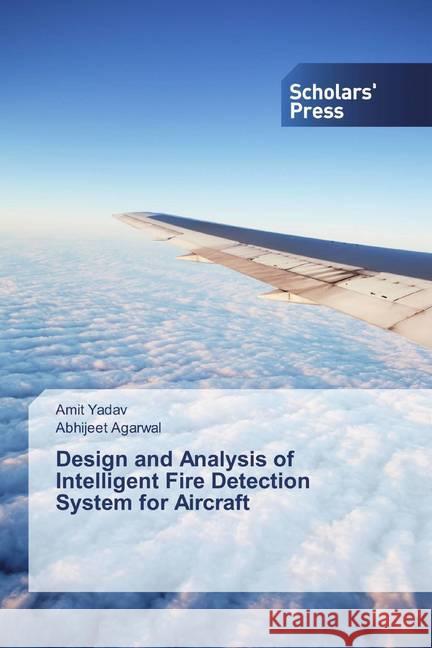 Design and Analysis of Intelligent Fire Detection System for Aircraft Yadav, Amit; Agarwal, Abhijeet 9786202312967 Scholar's Press - książka