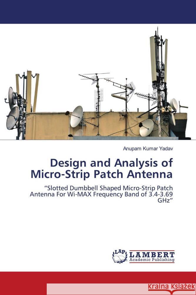 Design and Analysis of Micro-Strip Patch Antenna Yadav, Anupam Kumar 9786205495568 LAP Lambert Academic Publishing - książka