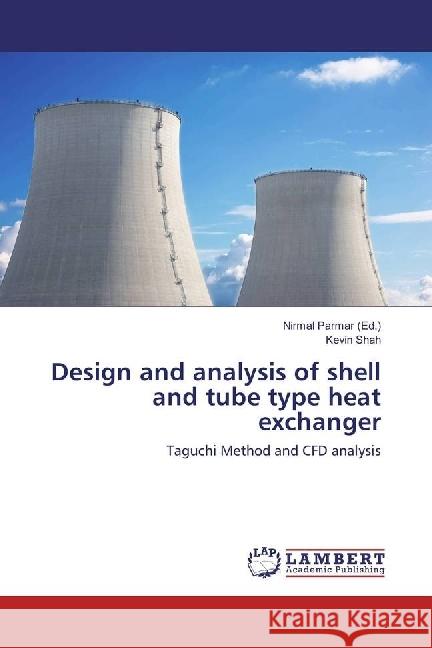 Design and analysis of shell and tube type heat exchanger : Taguchi Method and CFD analysis Shah, Kevin 9783330352445 LAP Lambert Academic Publishing - książka