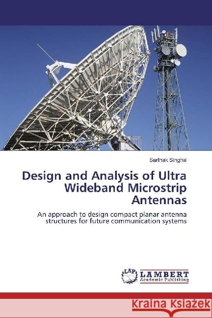 Design and Analysis of Ultra Wideband Microstrip Antennas : An approach to design compact planar antenna structures for future communication systems Singhal, Sarthak 9783659978180 LAP Lambert Academic Publishing - książka
