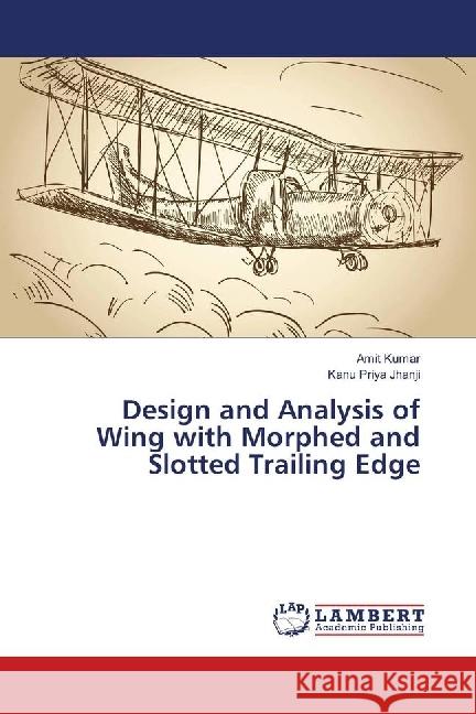 Design and Analysis of Wing with Morphed and Slotted Trailing Edge KUMAR, AMIT; Jhanji, Kanu Priya 9786139906161 LAP Lambert Academic Publishing - książka