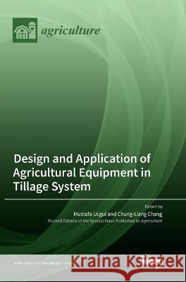 Design and Application of Agricultural Equipment in Tillage System Mustafa Ucgul Chung-Liang Chang  9783036572949 Mdpi AG - książka