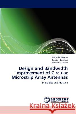 Design and Bandwidth Improvement of Circular Microstrip Array Antennas Hasan MD Rabiul, Rahman Suaibur, Suman Abdulla Al 9783659310461 LAP Lambert Academic Publishing - książka