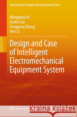 Design and Case of Intelligent Electromechanical Equipment System Minggang Xu Xueke Luo Congpeng Zhang 9789819538324 Springer - książka